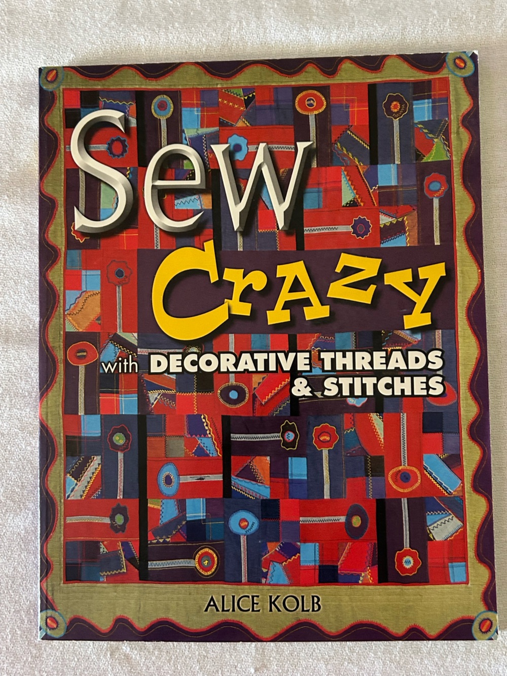 Sew Crazy With Decorative Threads & Stitches by Alice Kolb Quilting Pattern Book